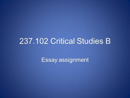 237.102 Critical Studies B Essay assignment. What are we covering in the lecture Formalities of the assignment Expectations Question analysis Forming.