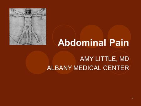 1 Abdominal Pain AMY LITTLE, MD ALBANY MEDICAL CENTER.