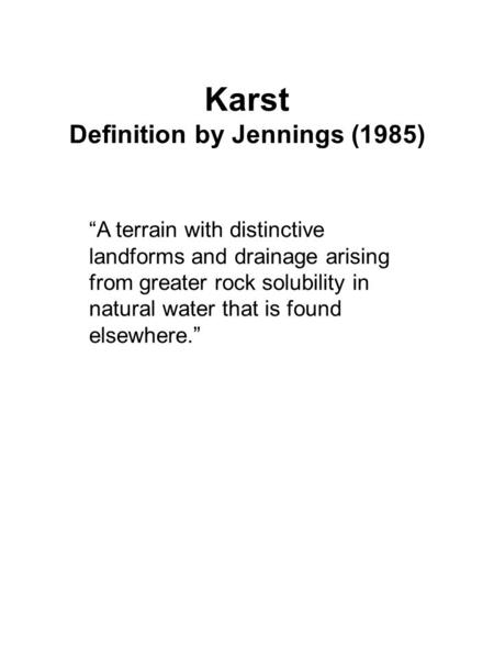 Karst Definition by Jennings (1985) “A terrain with distinctive landforms and drainage arising from greater rock solubility in natural water that is found.