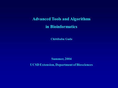 Advanced Tools and Algorithms in Bioinformatics Chittibabu Guda Summer, 2004 UCSD Extension, Department of Biosciences.