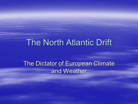 The North Atlantic Drift The Dictator of European Climate and Weather.