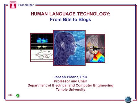 Proseminar HUMAN LANGUAGE TECHNOLOGY: From Bits to Blogs Joseph Picone, PhD Professor and Chair Department of Electrical and Computer Engineering Temple.