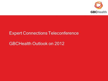 Expert Connections Teleconference GBCHealth Outlook on 2012.