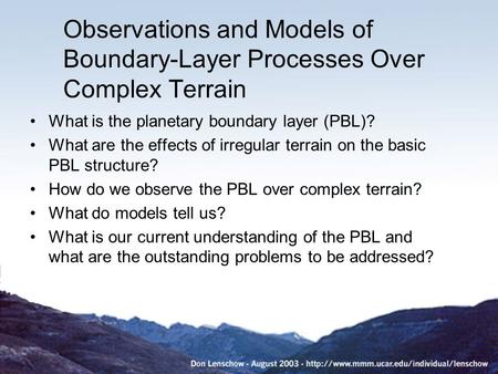 Observations and Models of Boundary-Layer Processes Over Complex Terrain What is the planetary boundary layer (PBL)? What are the effects of irregular.