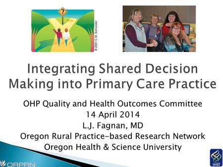 OHP Quality and Health Outcomes Committee 14 April 2014 L.J. Fagnan, MD Oregon Rural Practice-based Research Network Oregon Health & Science University.