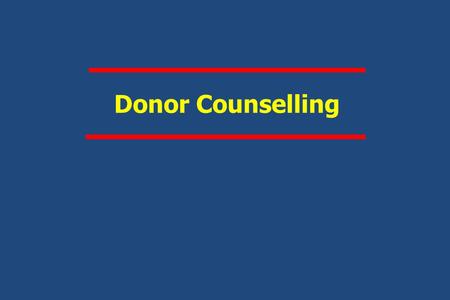 Donor Counselling. Teaching Aims You should learn to counsel the donor so as to – Enhance blood safety and donor care – Minimise blood wastage – Reduce.