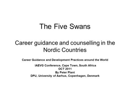 The Five Swans Career guidance and counselling in the Nordic Countries Career Guidance and Development Practices around the World IAEVG Conference, Cape.