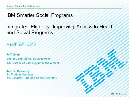 © 2014 IBM Corporation 1 Smarter Care and Social Programs Care AnalyticsSmarter Care & Social Programs © 2014 IBM Corporation IBM Smarter Social Programs.