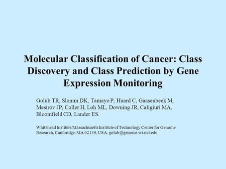 Molecular Classification of Cancer: Class Discovery and Class Prediction by Gene Expression Monitoring Golub TR, Slonim DK, Tamayo P, Huard C, Gaasenbeek.