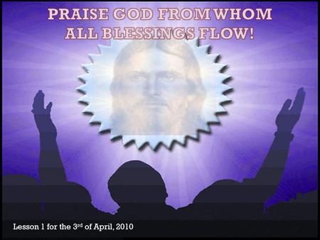 Lesson 1 for the 3 rd of April, 2010. He is the Creator of everything we know. He made man as the jewel of Creation, and made him morally free. “Then.