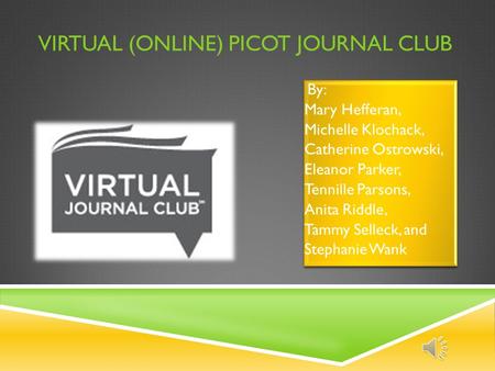 VIRTUAL (ONLINE) PICOT JOURNAL CLUB By: Mary Hefferan, Michelle Klochack, Catherine Ostrowski, Eleanor Parker, Tennille Parsons, Anita Riddle, Tammy Selleck,