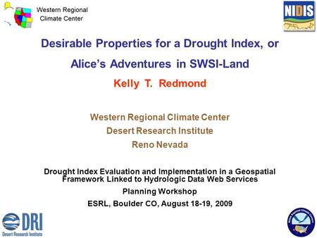 Desirable Properties for a Drought Index, or Alice’s Adventures in SWSI-Land Kelly T. Redmond Western Regional Climate Center Desert Research Institute.