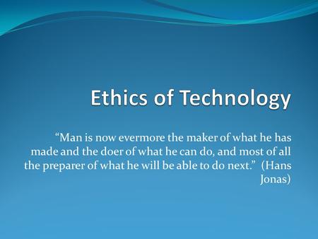 “Man is now evermore the maker of what he has made and the doer of what he can do, and most of all the preparer of what he will be able to do next.” (Hans.