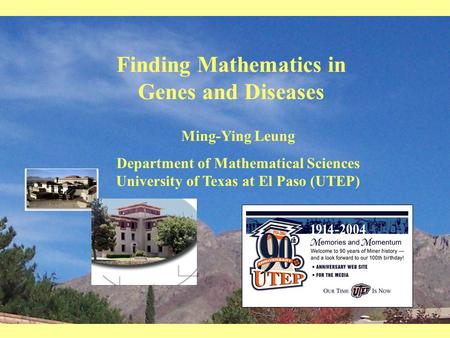 Finding Mathematics in Genes and Diseases Ming-Ying Leung Department of Mathematical Sciences University of Texas at El Paso (UTEP)