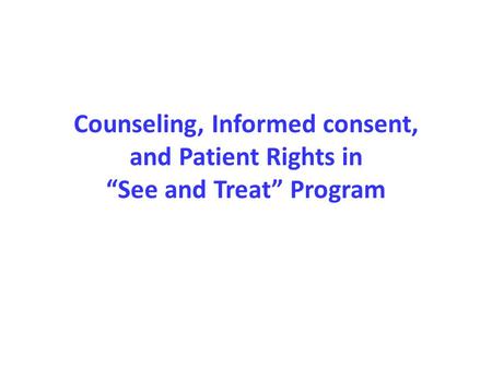 Counseling, Informed consent, and Patient Rights in “See and Treat” Program.