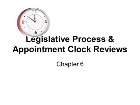 Legislative Process & Appointment Clock Reviews Chapter 6.