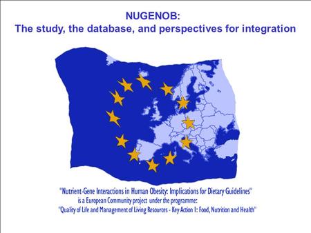 Mid Term Review QLK1-CT-2000-00618 NUGENOB: The study, the database, and perspectives for integration.