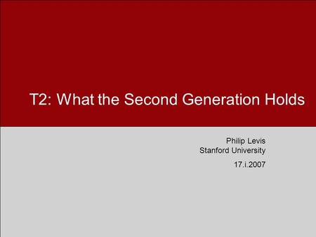 Philip Levis Stanford University 17.i.2007 T2: What the Second Generation Holds.