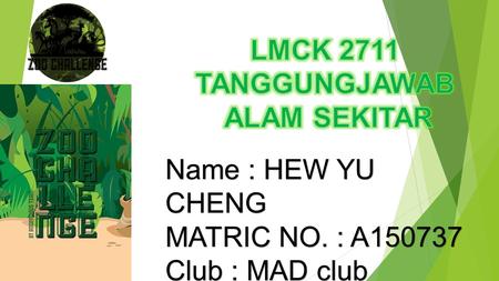 Name : HEW YU CHENG MATRIC NO. : A150737 Club : MAD club.