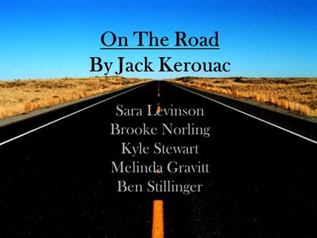 On The Road By Jack Kerouac Sara Levinson Brooke Norling Kyle Stewart Melinda Gravitt Ben Stillinger.