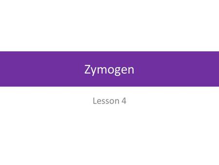 Zymogen Lesson 4. Objective To understand Zymogen and its activation.