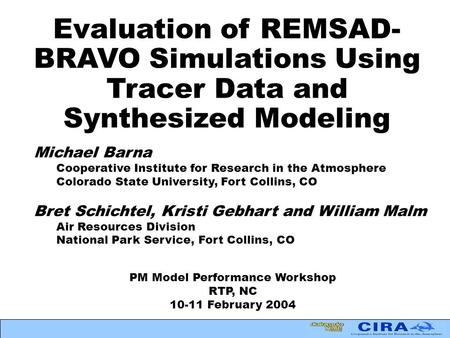 Evaluation of REMSAD- BRAVO Simulations Using Tracer Data and Synthesized Modeling Michael Barna Cooperative Institute for Research in the Atmosphere Colorado.