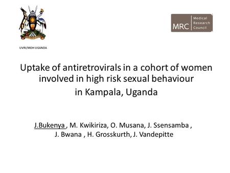 Uptake of antiretrovirals in a cohort of women involved in high risk sexual behaviour in Kampala, Uganda J.Bukenya, M. Kwikiriza, O. Musana, J. Ssensamba,