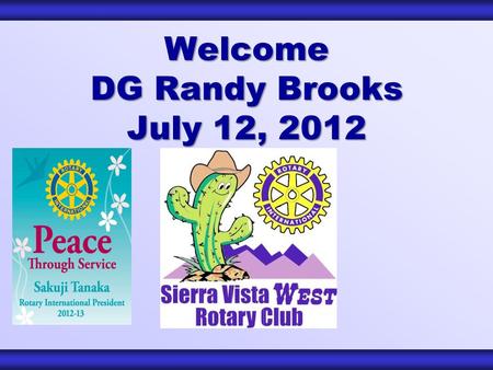 Welcome DG Randy Brooks July 12, 2012. Club Leadership Club Leadership Elected Officers President – Hank Huisking VP Membership – Al Shaw VP Service Projects.