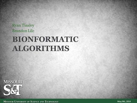 BIONFORMATIC ALGORITHMS Ryan Tinsley Brandon Lile May 9th, 2014.