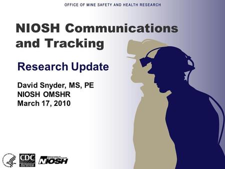 NIOSH Communications and Tracking Research Update David Snyder, MS, PE NIOSH OMSHR March 17, 2010.