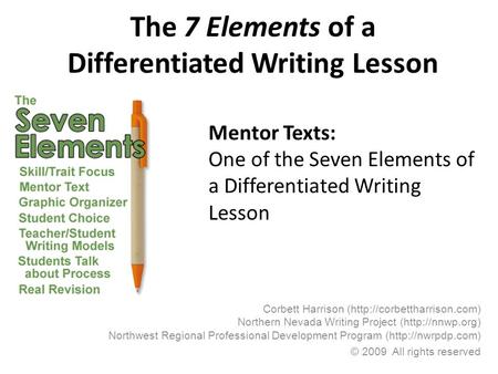 The 7 Elements of a Differentiated Writing Lesson Corbett Harrison (http://corbettharrison.com) Northern Nevada Writing Project (http://nnwp.org) Northwest.