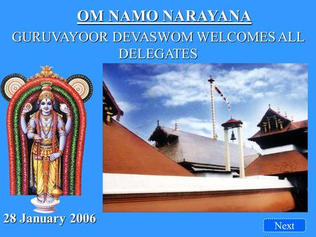 OM NAMO NARAYANA GURUVAYOOR DEVASWOM WELCOMES ALL DELEGATES 28 January 2006 Next.