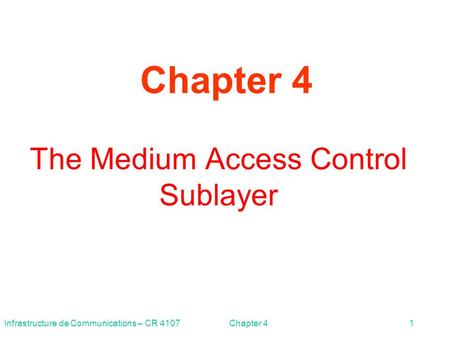 Infrastructure de Communications – CR 4107Chapter 41 The Medium Access Control Sublayer Chapter 4.