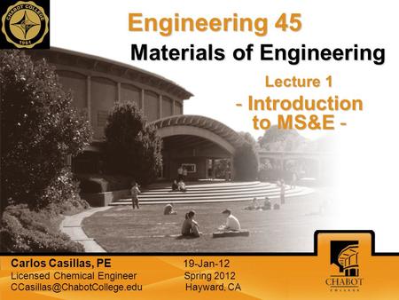 Subtitle or main author’s name Materials of Engineering Lecture 1 - Introduction to MS&E - Engineering 45 Carlos Casillas, PE 19-Jan-12 Licensed Chemical.