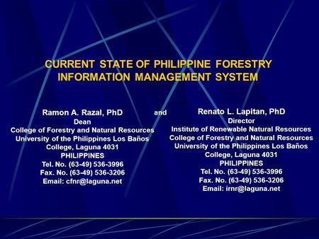 CURRENT STATE OF PHILIPPINE FORESTRY INFORMATION MANAGEMENT SYSTEM Ramon A. Razal, PhD Dean College of Forestry and Natural Resources University of the.