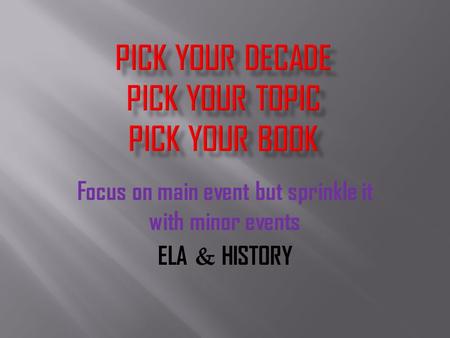 Focus on main event but sprinkle it with minor events ELA & HISTORY.