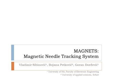 MAGNETS: Magnetic Needle Tracking System Vladimir Sibinović¹, Bojana Petković², Goran Đor đ ević¹ ¹ University of Niš, Faculty of Electronic Engineering.