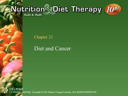 Copyright © 2011 Delmar, Cengage Learning. ALL RIGHTS RESERVED. Chapter 21 Diet and Cancer.