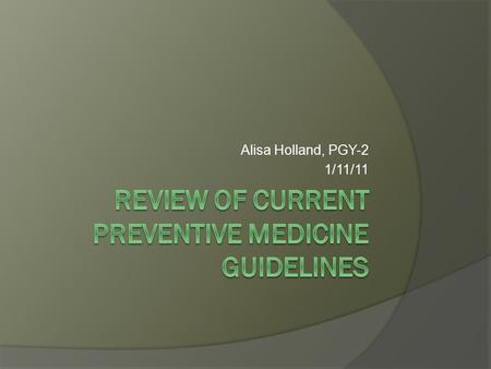 Alisa Holland, PGY-2 1/11/11. USPSTF Grade Definitions  A – Strongly Recommended Benefits outweigh harms. Good evidence of improvement in health outcomes.