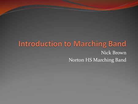 Nick Brown Norton HS Marching Band. What is Marching Band? A marching band is a group of instrumental musicians who incorporate movements with their musical.