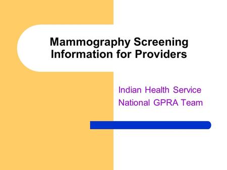 Mammography Screening Information for Providers Indian Health Service National GPRA Team.