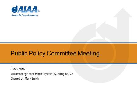 Public Policy Committee Meeting 5 May 2015 Williamsburg Room, Hilton Crystal City, Arlington, VA Chaired by: Mary Snitch.