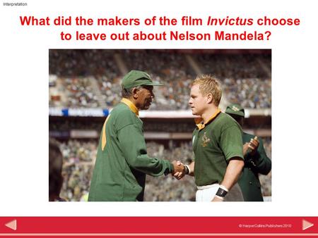 © HarperCollins Publishers 2010 Interpretation What did the makers of the film Invictus choose to leave out about Nelson Mandela?