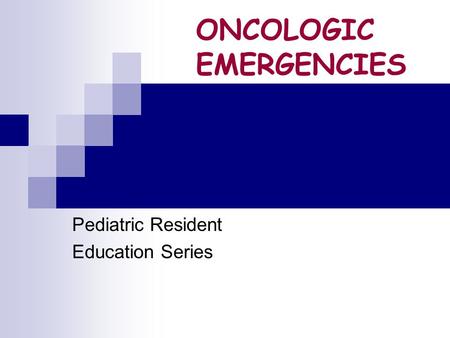 ONCOLOGIC EMERGENCIES Pediatric Resident Education Series.