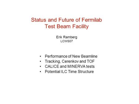 Status and Future of Fermilab Test Beam Facility Erik Ramberg LCWS07 Performance of New Beamline Tracking, Cerenkov and TOF CALICE and MINERVA tests Potential.