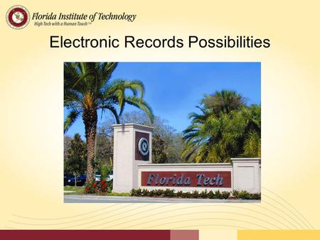 Electronic Records Possibilities. Presenters Brian Ehrlich Director of Program Administration, Florida Institute of Technology Brian holds Master of Applied.