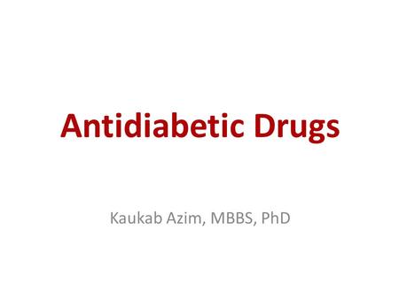 Antidiabetic Drugs Kaukab Azim, MBBS, PhD.