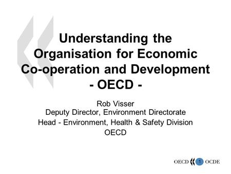 1 Understanding the Organisation for Economic Co-operation and Development - OECD - Rob Visser Deputy Director, Environment Directorate Head - Environment,