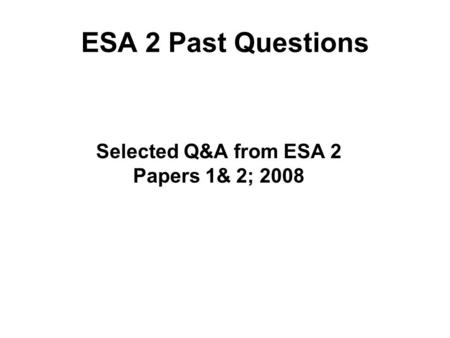 Selected Q&A from ESA 2 Papers 1& 2; 2008