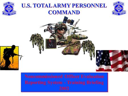 U.S. TOTAL ARMY PERSONNEL COMMAND Noncommissioned Officer Evaluation Reporting System - Training Briefing 2002 Noncommissioned Officer Evaluation Reporting.